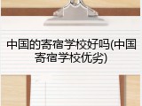 中国的寄宿学校好吗(中国寄宿学校优劣)