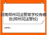 河南郑州司法警察学校有哪些(郑州司法警校)