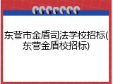 东营市金盾司法学校招标(东营金盾校招标)