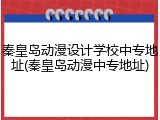 秦皇岛动漫设计学校中专地址(秦皇岛动漫中专地址)