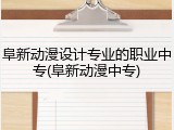阜新动漫设计专业的职业中专(阜新动漫中专)