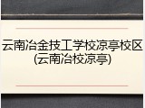 云南冶金技工学校凉亭校区(云南冶校凉亭)