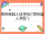 郑州有钱人住学校("郑州富人学区")