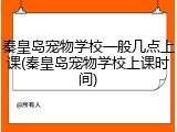 秦皇岛宠物学校一般几点上课(秦皇岛宠物学校上课时间)