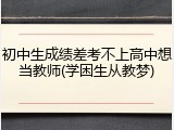 初中生成绩差考不上高中想当教师(学困生从教梦)