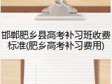 邯郸肥乡县高考补习班收费标准(肥乡高考补习费用)