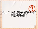 文山产后恢复学习培训(产后恢复培训)