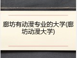 廊坊有动漫专业的大学(廊坊动漫大学)