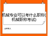 机械专业可以考什么职称(机械职称考试)