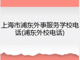 上海市浦东外事服务学校电话(浦东外校电话)
