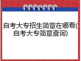 自考大专招生简章在哪看(自考大专简章查询)