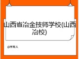 山西省冶金技师学校(山西冶校)