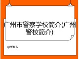 广州市警察学校简介(广州警校简介)