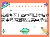成都考不上高中可以读私立高中吗(成都私立高中择校)