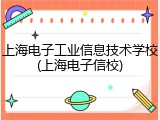上海电子工业信息技术学校(上海电子信校)