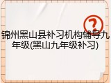 锦州黑山县补习机构辅导九年级(黑山九年级补习)