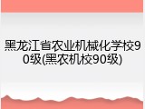 黑龙江省农业机械化学校90级(黑农机校90级)