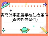 青岛外事服务学校住宿条件(青校外宿条件)
