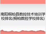 南阳桐柏县数控技术培训学校排名(桐柏数控学校排名)
