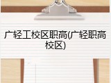 广轻工校区职高(广轻职高校区)