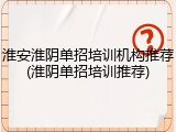 淮安淮阴单招培训机构推荐(淮阴单招培训推荐)