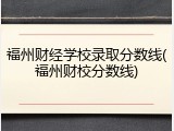 福州财经学校录取分数线(福州财校分数线)