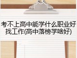 考不上高中能学什么职业好找工作(高中落榜学啥好)