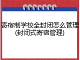 寄宿制学校全封闭怎么管理(封闭式寄宿管理)