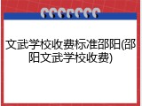 文武学校收费标准邵阳(邵阳文武学校收费)