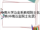 中南大学冶金系教授院士名单(中南冶金院士名录)