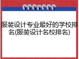 服装设计专业最好的学校排名(服装设计名校排名)