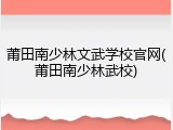 莆田南少林文武学校官网(莆田南少林武校)