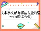 技术学校都有哪些专业海运专业(海运专业)
