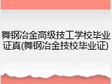 舞钢冶金高级技工学校毕业证真(舞钢冶金技校毕业证)