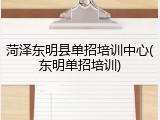 菏泽东明县单招培训中心(东明单招培训)
