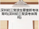 深圳初三复读生要重新考体育吗(深圳初三复读考体育吗)