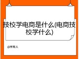 技校学电商是什么(电商技校学什么)