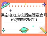 保定电力技校招生简章官网(保定电校招生)