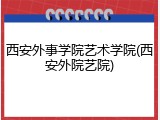 西安外事学院艺术学院(西安外院艺院)