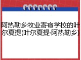 阿热勒乡牧业寄宿学校的叶尔夏提(叶尔夏提&middot;阿热勒乡)