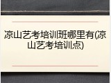 凉山艺考培训班哪里有(凉山艺考培训点)
