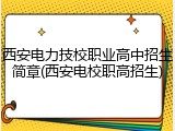 西安电力技校职业高中招生简章(西安电校职高招生)