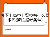 考不上高中上警校有什么要求吗(警校报考条件)