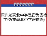 深圳龙高北中学是否为寄宿学校(龙高北中学寄宿吗)