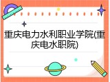 重庆电力水利职业学院(重庆电水职院)