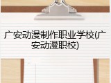 广安动漫制作职业学校(广安动漫职校)