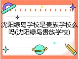 沈阳绿岛学校是贵族学校么吗(沈阳绿岛贵族学校)