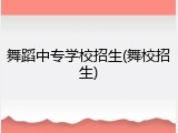 舞蹈中专学校招生(舞校招生)