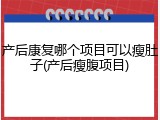 产后康复哪个项目可以瘦肚子(产后瘦腹项目)