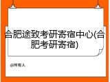 合肥途致考研寄宿中心(合肥考研寄宿)